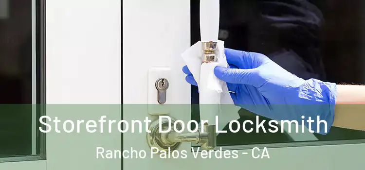  Storefront Door Locksmith Rancho Palos Verdes - CA